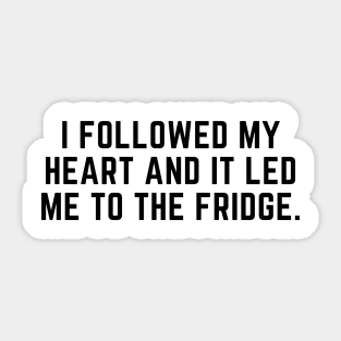 I followed my heart and it led me to the fridge. Sticker